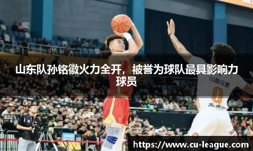 山东队孙铭徽火力全开，被誉为球队最具影响力球员