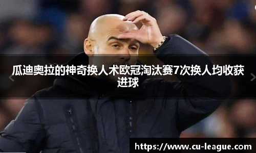 瓜迪奥拉的神奇换人术欧冠淘汰赛7次换人均收获进球