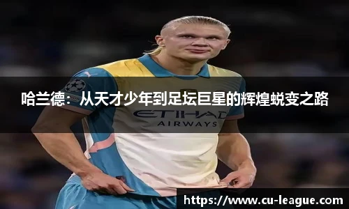 哈兰德：从天才少年到足坛巨星的辉煌蜕变之路