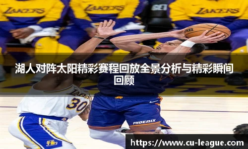 湖人对阵太阳精彩赛程回放全景分析与精彩瞬间回顾