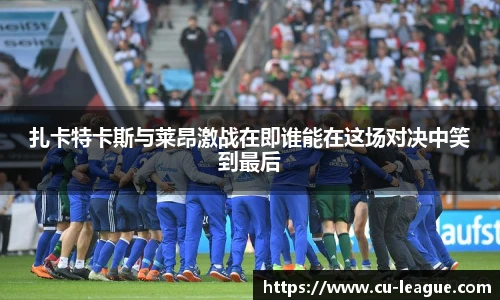 扎卡特卡斯与莱昂激战在即谁能在这场对决中笑到最后